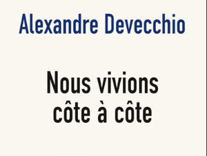 Alexandre Devecchio publie Nous vivions côte à côte aux éditions Fayard.