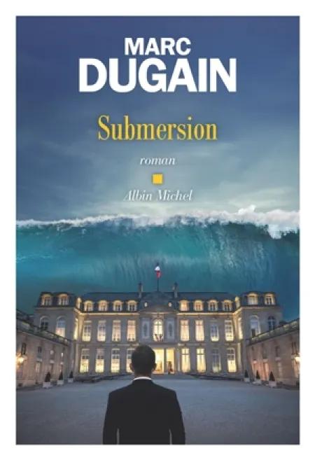 "Submersion" de Marc Dugain : encore et encore…un maître du roman historique et politique !