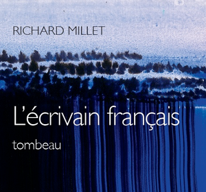 Richard Millet publie L'écrivain français tombeau. 