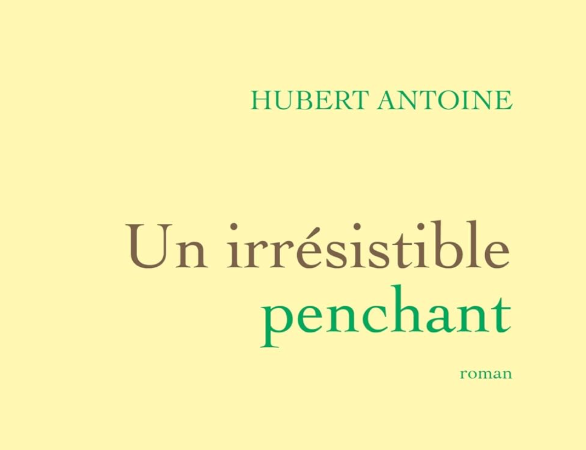 "Un irrésistible penchant" de Hubert Antoine : un roman léger, humoristique, qui avance avec panache... puis trébuche et finit par lasser