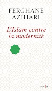 L'Islam contre la modernité de Ferghane Azihari