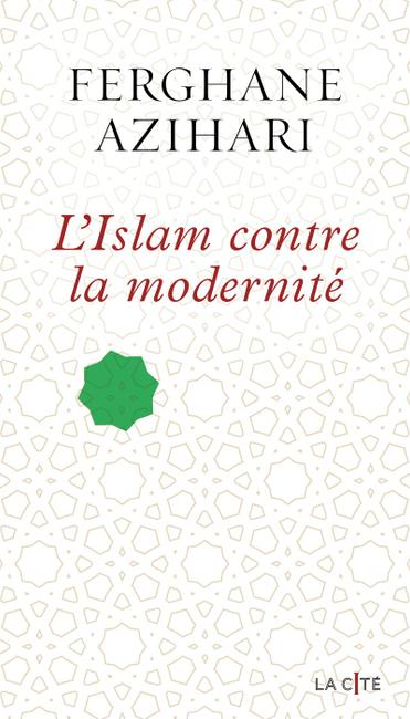 L'Islam contre la modernité de Ferghane Azihari