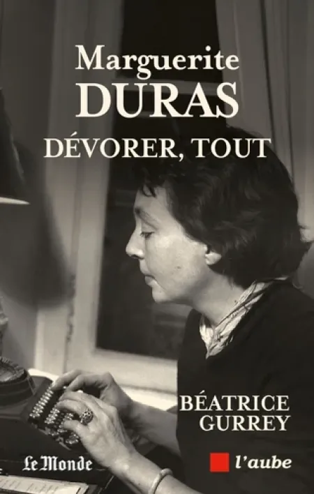Marguerite Duras - Dévorer, Tout, de Béatrice Gurret