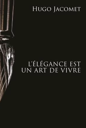 "L’élégance est un art de vivre. Les chroniques de Parisian Gentleman (2009-2025)" de Hugo Jacomet : l’élégance est une vertu