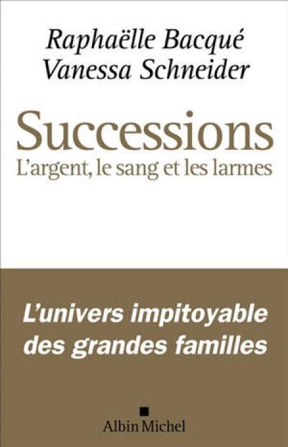 Successions, L'argent, le sang et les larmes" de Raphaëlle Bacqué et Vanessa Schneider