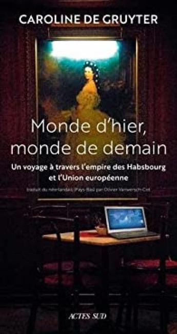 Monde d' hier, monde de demain, un voyage à travers l'Empire des Habsbourg et l' Union européenne" de Caroline de Gruyter