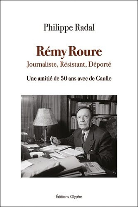 "Rémy Roure - Journaliste, Résistant, Déporté : Une amitié de 50 ans avec de Gaulle" : Une vie de grandeurs et de drames
