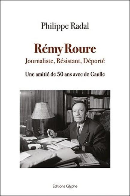 "Rémy Roure - Journaliste, Résistant, Déporté : Une amitié de 50 ans avec de Gaulle" : Une vie de grandeurs et de drames