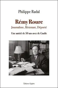 "Rémy Roure - Journaliste, Résistant, Déporté : Une amitié de 50 ans avec de Gaulle" : Une vie de grandeurs et de drames