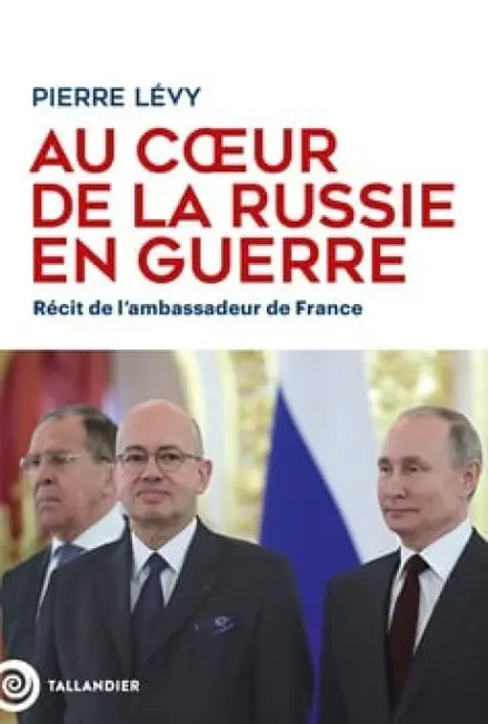 Au cœur de la Russie en guerre. Récit de l’ambassadeur de France, Pierre Lévy