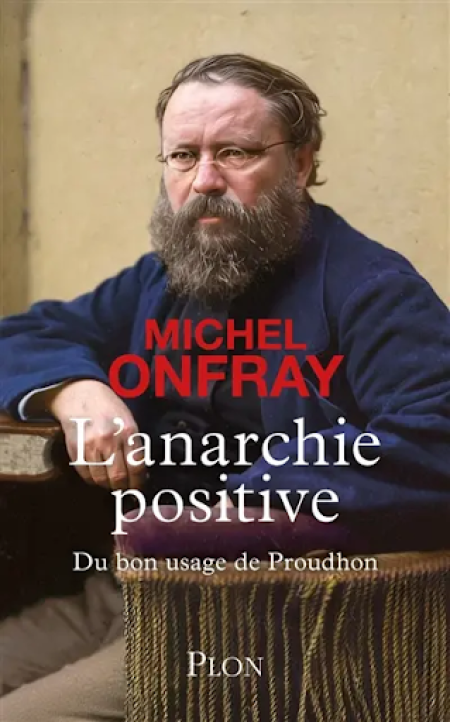 L'anarchie positive. Du bon usage de Proudhon, de Michel Onfray