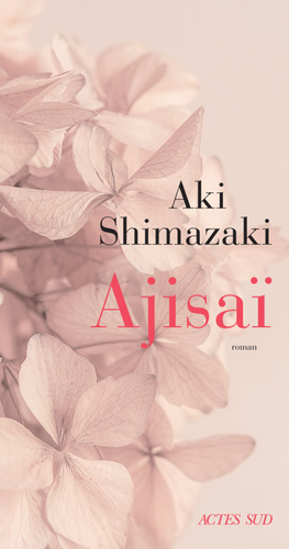 "Ajisaï" de Aki Shimazaki.