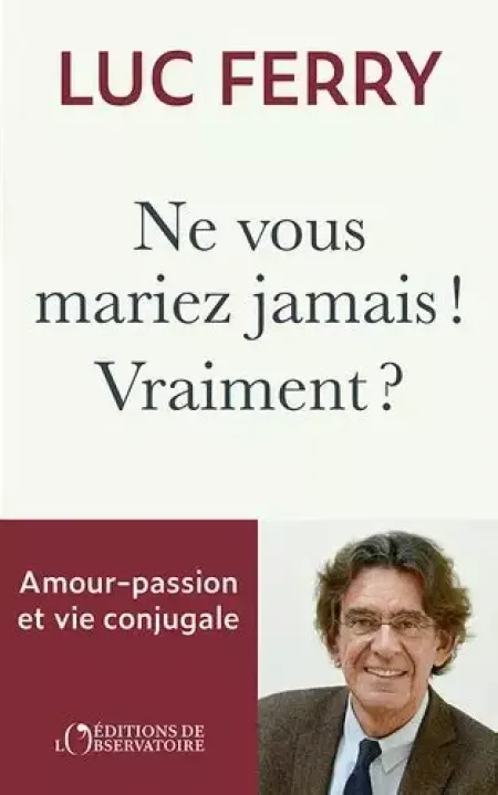 "Ne vous mariez jamais ! Vraiment ?" de Luc Ferry