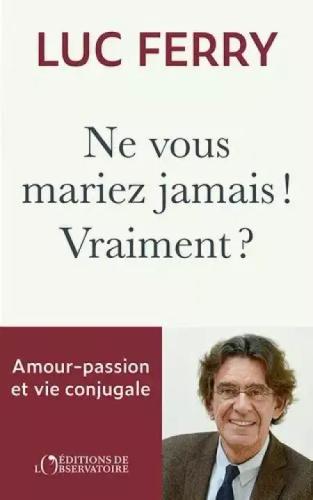 "Ne vous mariez jamais ! Vraiment ?" de Luc Ferry