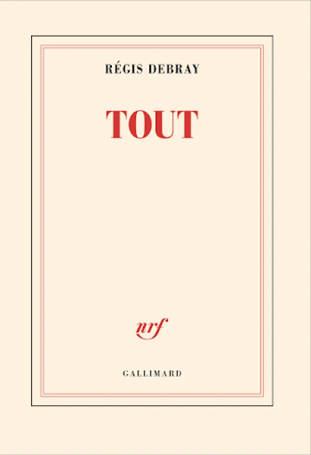 Tout, de Régis Debray : un testament intellectuel entre révolte et sagesse
